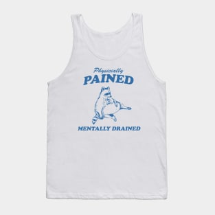 Physicially Pained Mentally Drained Graphic T Shirt, Unisex Funny Retro Shirt, Funny Meme T Shirt, Vintage Raccoon Shirt Tank Top